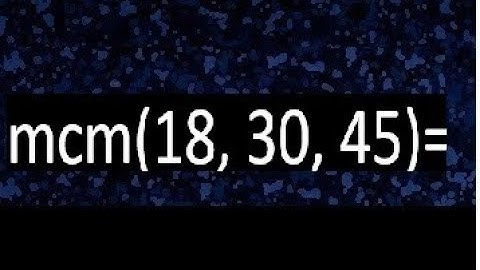 mcm de 18 , 30 y 45 , minimo comun multiplo , como se halla