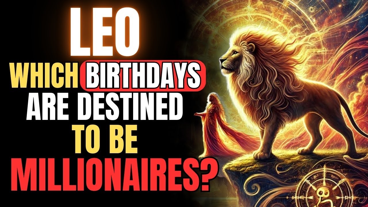 LEO — The Birthdays DESTINED to Become Millionaires (And Why Their Power Is So Rare)