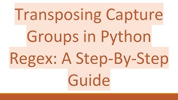 Transposing Capture Groups in Python Regex: A Step-By-Step Guide