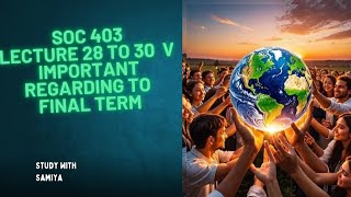 SOC 403 lecture 28 to 30 v important regarding to final term