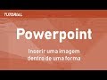 Inserir uma imagem dentro de uma forma – Tutorial Powerpoint