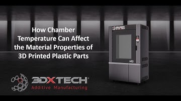 How Chamber Temperature Can Affect the Material Properties of 3D Printed Plastic Parts | 3DXTECH