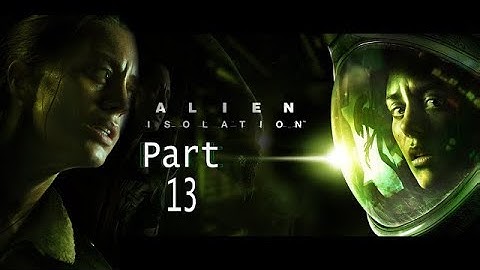 Alien: Isolation Gameplay Part 13 Walkthrough Gameplay  No Commentary