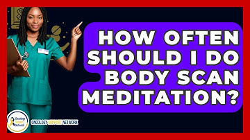 How Often Should I Do Body Scan Meditation? - Oncology Support Network