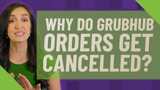 Why do Grubhub orders get Cancelled?