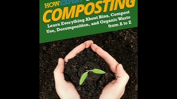 HowExpert Guide to Composting: Learn About Bins, Compost Use, Decomposition, and Organic Waste Book