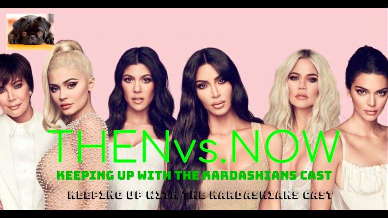 KEEPING UP WITH THE KARDASHIANS CAST THENvs.NOW 2020