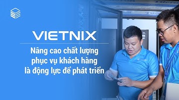 Vietnix - Nâng cao chất lượng phục vụ khách hàng là động lực để phát triển