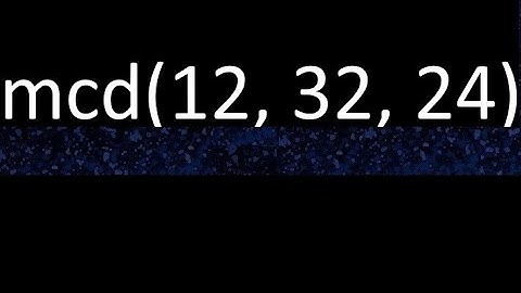 mcd de 12 , 32 y 24 . Maximo comun divisor de 3 numeros , ejemplo