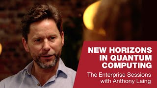 New Horizons in Quantum Computing | The Enterprise Sessions with Anthony Laing