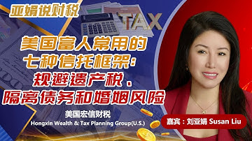 美国富人常用的七种信托框架：规避遗产税、隔离债务和婚姻风险《亚娟说财税》20251223