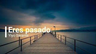 Video thumbnail of "Yiyo Sarante -Eres Pasado (Letras)"