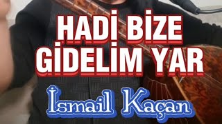 HADİ BİZE GİDELİM YAR