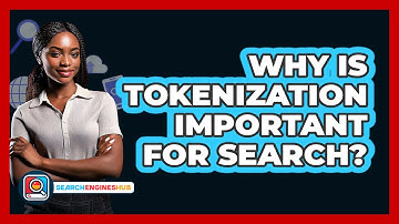 Why Is Tokenization Important For Search? - SearchEnginesHub.com