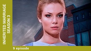 INHERITED MARRIAGE. Episode 9. Season 3. Russian TV Series. Melodrama. English Subtitles