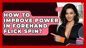 How To Improve Power In Forehand Flick Spin? - Ping Pong Prodigy