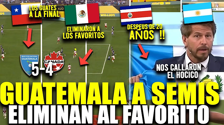 GUATEMALA SURPRISE THE WORLD, HUMILIATES CANADA AND ADVANCES TO THE SEMIFINALS WITH A HEROIC FINISH