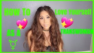 How To Love Yourself As A Transwoman Better!