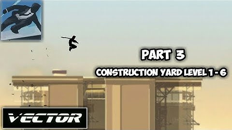 Vector - gameplay walkthrough part 3 - Construction yard level 1 - 6 (Android)  | Parkour game