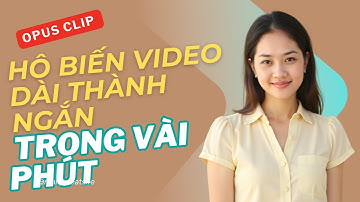 Opus Clip: Biến 1 Video Dài Thành 10 Video Ngắn Trong 5 Phút Với AI