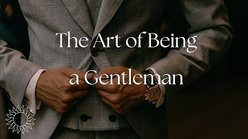 The Art of Being a Gentleman: Embodying Timeless Values in Today