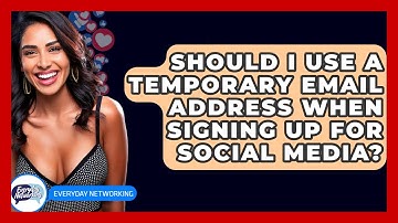 Should I Use A Temporary Email Address When Signing Up For Social Media? - Everyday-Networking