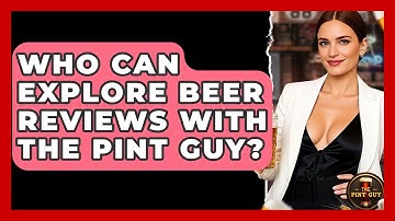 Who Can Explore Beer Reviews With The Pint Guy? - The Pint Guy