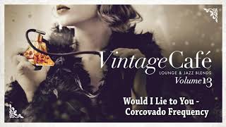 Video thumbnail of "Would I Lie to You? - Corcovado Frequency (Charles&Eddie´s song) Vintage Café Vol. 13"