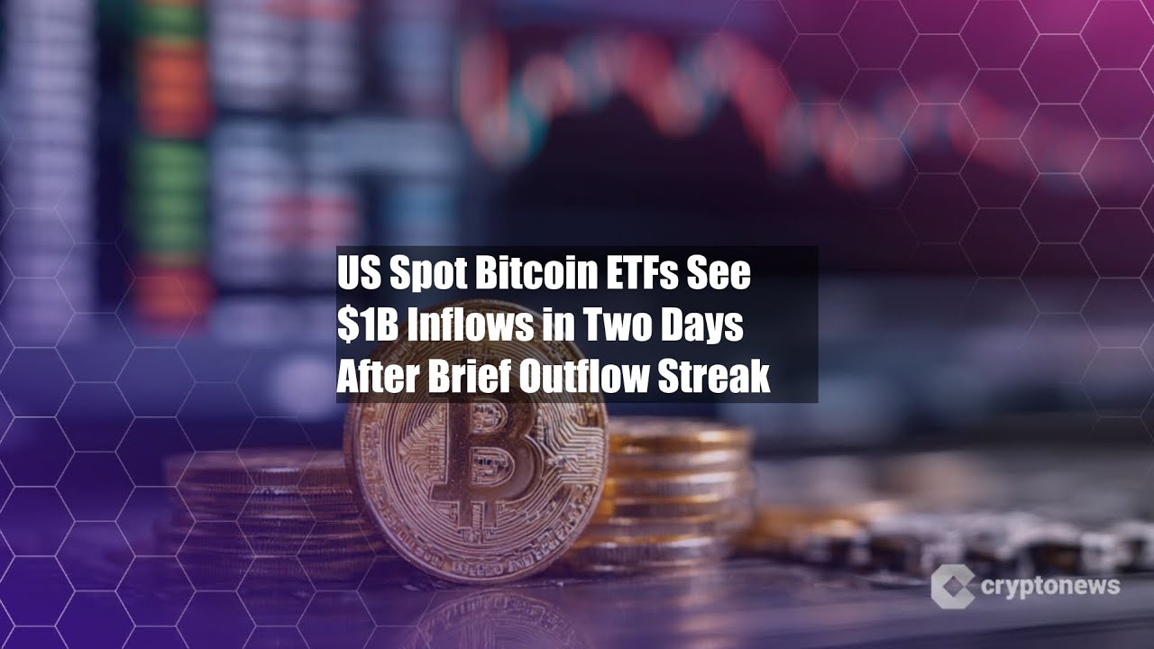 US Spot Bitcoin ETFs See $1B Inflows in Two Days After Brief - YouTube