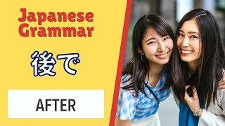 JLPT N5 Japanese Grammar Lesson 後で How to say &quot;After&quot; in Japanese 日本語能力試験 with Example Sentences