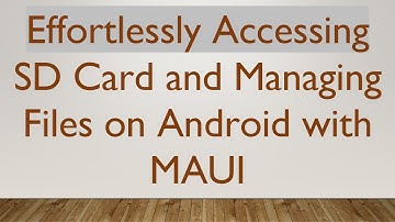 Effortlessly Accessing SD Card and Managing Files on Android with MAUI