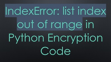 IndexError: list index out of range in Python Encryption Code