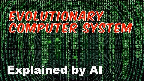 Evolutionary computer system | Explained by AI