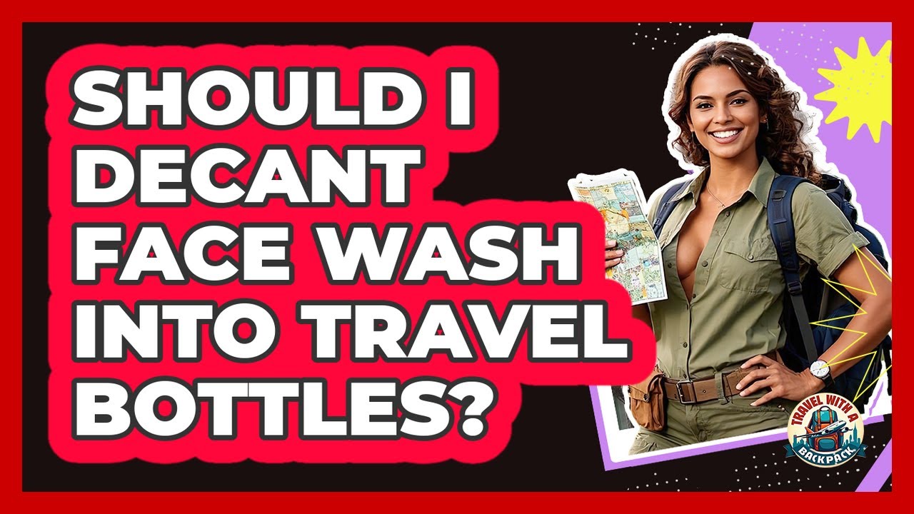 Should I Decant Face Wash Into Travel Bottles?