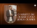 O Hábito de Olhar Como Jesus Olhava | Os Hábitos de Jesus