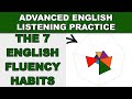 The 7 English Fluency Habits - Speak English Fluently - Advanced English Listening Practice - 58