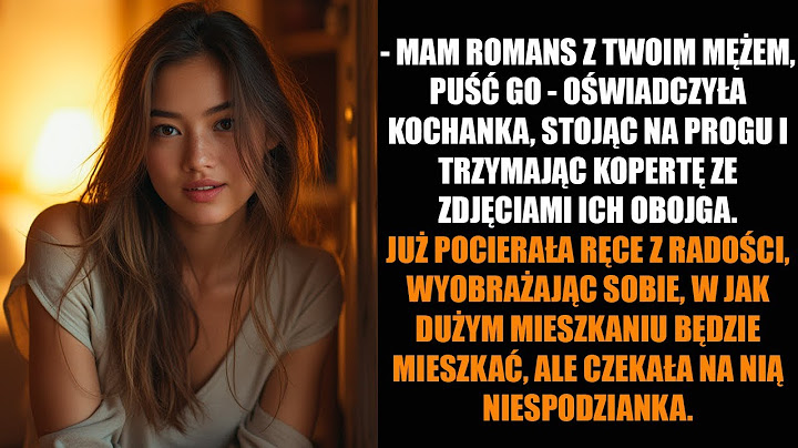 - MAM ROMANS Z TWOIM MĘŻEM, PUŚĆ GO - OŚWIADCZYŁA KOCHANKA, STOJĄC NA PROGU I TRZYMAJĄC KOPERTĘ...