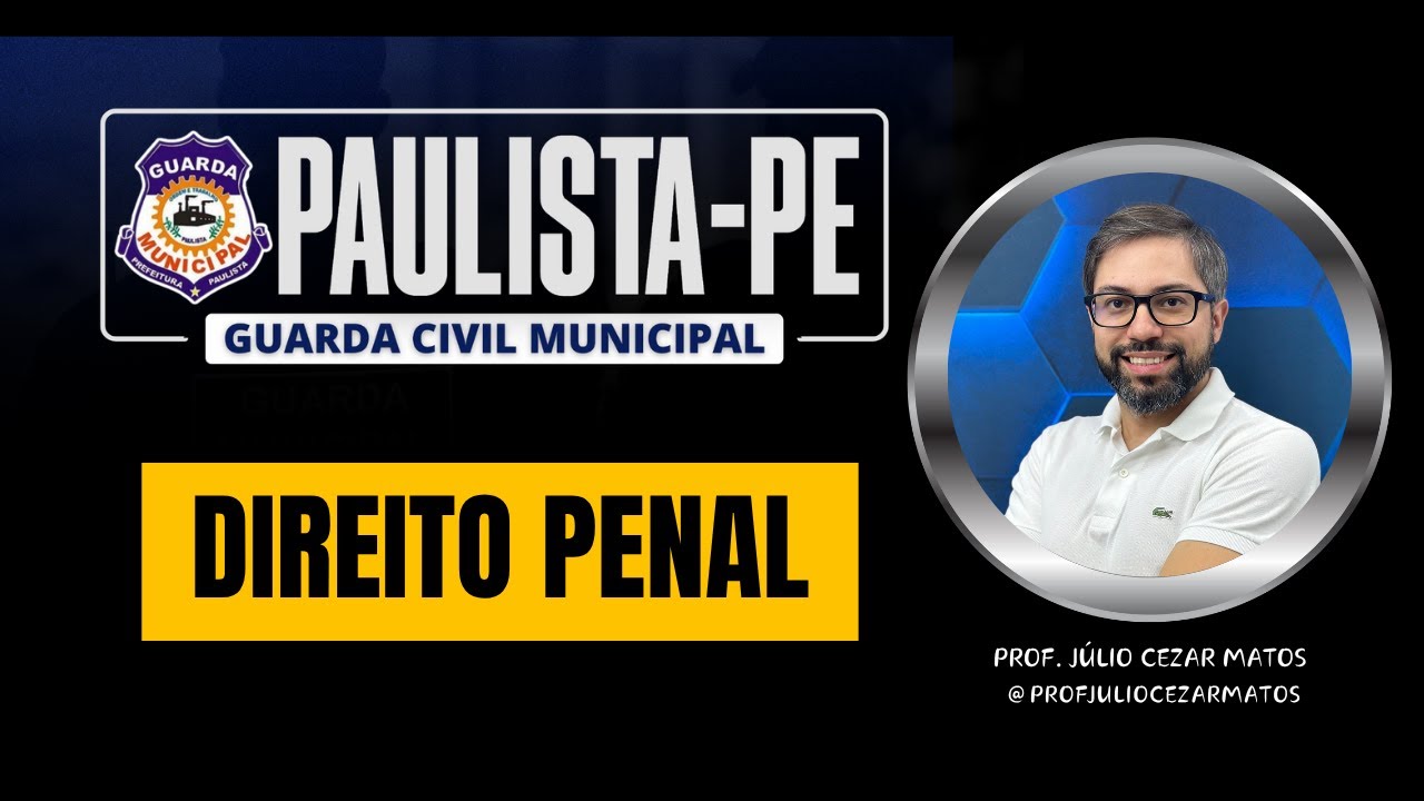 Direito Penal | GCM PAULISTA | Prof. Júlio Cezar Matos
