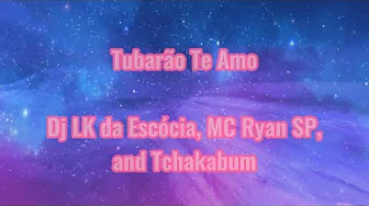Dj LK da Escócia, MC Ryan SP, and Tchakabum - Tubarão Te Amo (Lyrics) Dj LK da Escócia, MC Ryan SP, and Tchakabum - Tubarão Te Amo (Lyrics)