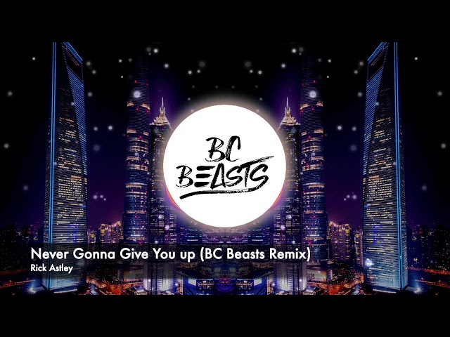 Rick Astley - Never Gonna Give You Up (BC Beasts Remix) class=