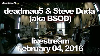 Deadmau5 & Steve Duda (aka BSOD) livestream - February 04, 2016 [02/04/2016]