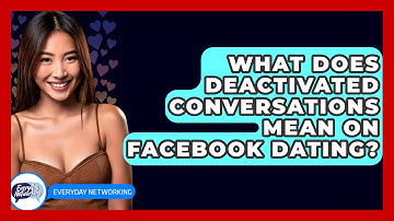 What Does Deactivated Conversations Mean On Facebook Dating? - Everyday-Networking