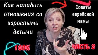 Как наладить отношения со взрослыми детьми. ЧАСТЬ 2. Советы еврейской мамы.