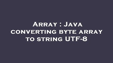Array : Java converting byte array to string UTF-8