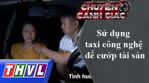 THVL | Chuyện cảnh giác: Sử dụng taxi công nghệ để cướp tài sản