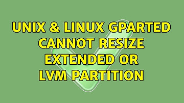 Unix & Linux: Gparted cannot resize extended or LVM partition (2 Solutions!!)