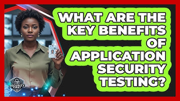 What Are The Key Benefits Of Application Security Testing?