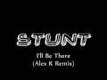 Stunt - I'll Be There (Alex K Remix)