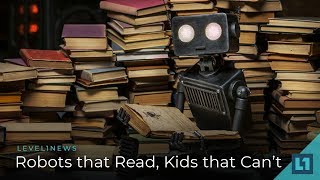 Level1 News July 13 2018: Robots that Read, Kids that Can't screenshot 1