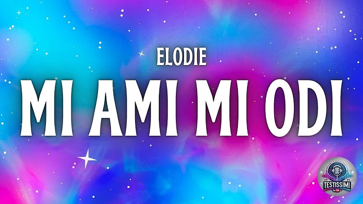Elodie - MI AMI MI ODI (Testo/Lyrics)